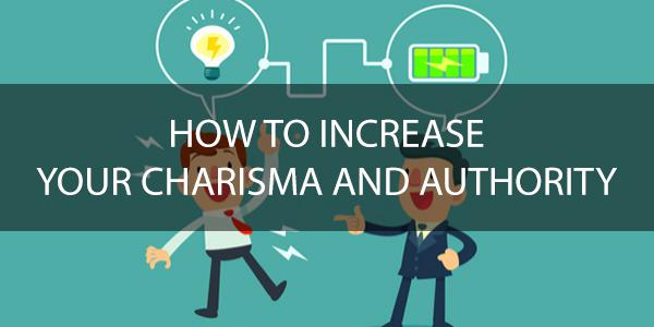 How to Increase Your Charisma & Authority