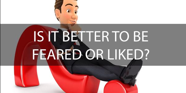 Is it Better to be Feared or Liked?