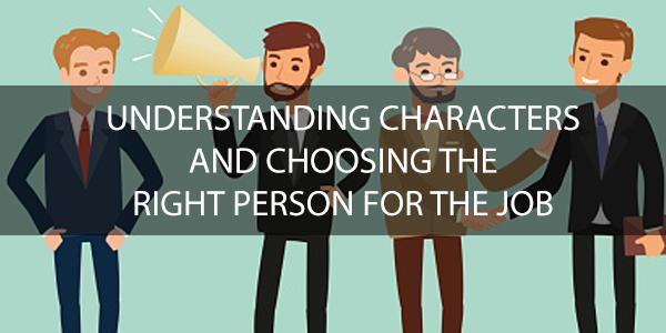 Understanding Characters & Choosing the Right Person for the Job